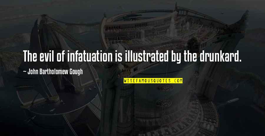 Karamjeet Grewal Quotes By John Bartholomew Gough: The evil of infatuation is illustrated by the