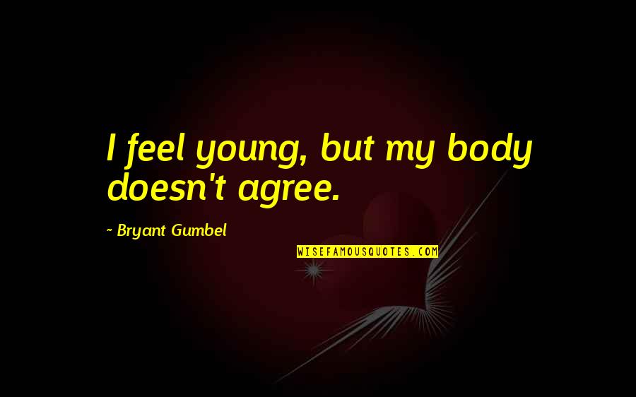 Karamo Quotes By Bryant Gumbel: I feel young, but my body doesn't agree. Karamo Quotes By Bryant Gumbel: I feel young, but my body doesn't agree.