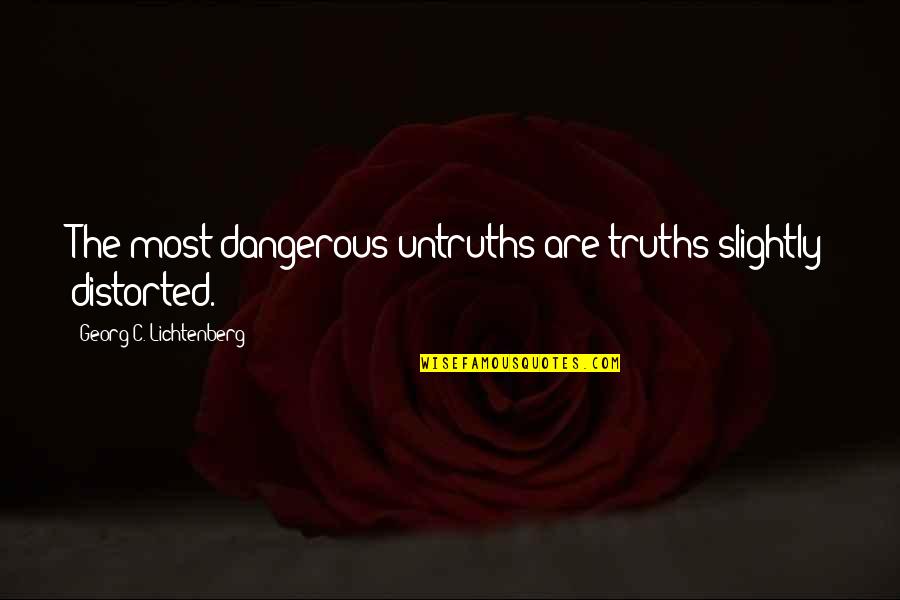 Karamojong Tribe Quotes By Georg C. Lichtenberg: The most dangerous untruths are truths slightly distorted. Karamojong Tribe Quotes By Georg C. Lichtenberg: The most dangerous untruths are truths slightly distorted.