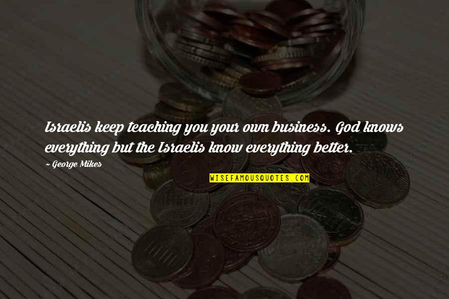 Karamolegos Winery Quotes By George Mikes: Israelis keep teaching you your own business. God Karamolegos Winery Quotes By George Mikes: Israelis keep teaching you your own business. God