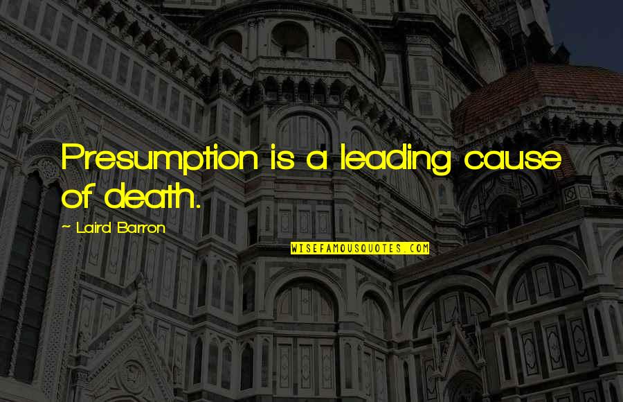 Karamontanis Quotes By Laird Barron: Presumption is a leading cause of death.