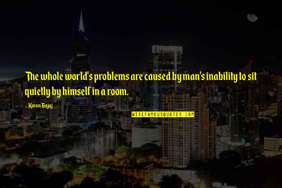Karan Bajaj Quotes By Karan Bajaj: The whole world's problems are caused by man's