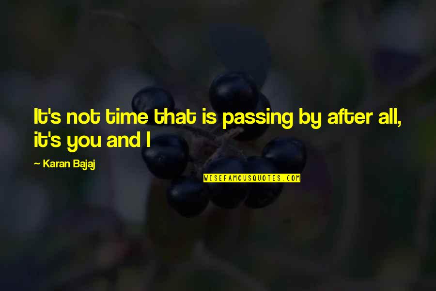 Karan Bajaj Quotes By Karan Bajaj: It's not time that is passing by after