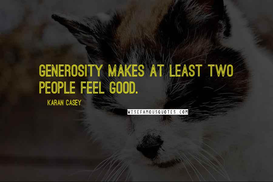 Karan Casey quotes: Generosity makes at least two people feel good.