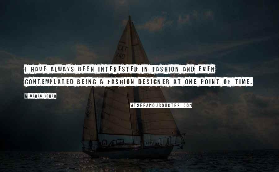 Karan Johar quotes: I have always been interested in fashion and even contemplated being a fashion designer at one point of time. Karan Johar quotes: I have always been interested in fashion and even contemplated being a fashion designer at one point of time.