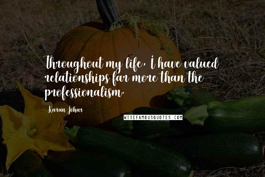 Karan Johar quotes: Throughout my life, I have valued relationships far more than the professionalism.
