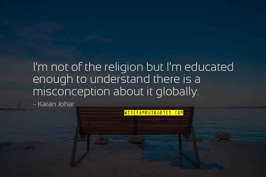 Karan Johar Quotes By Karan Johar: I'm not of the religion but I'm educated