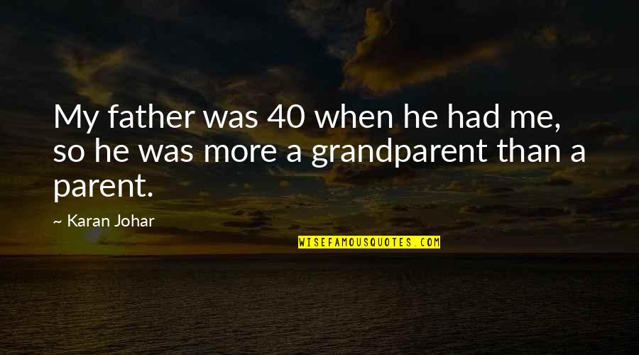 Karan Johar Quotes By Karan Johar: My father was 40 when he had me,