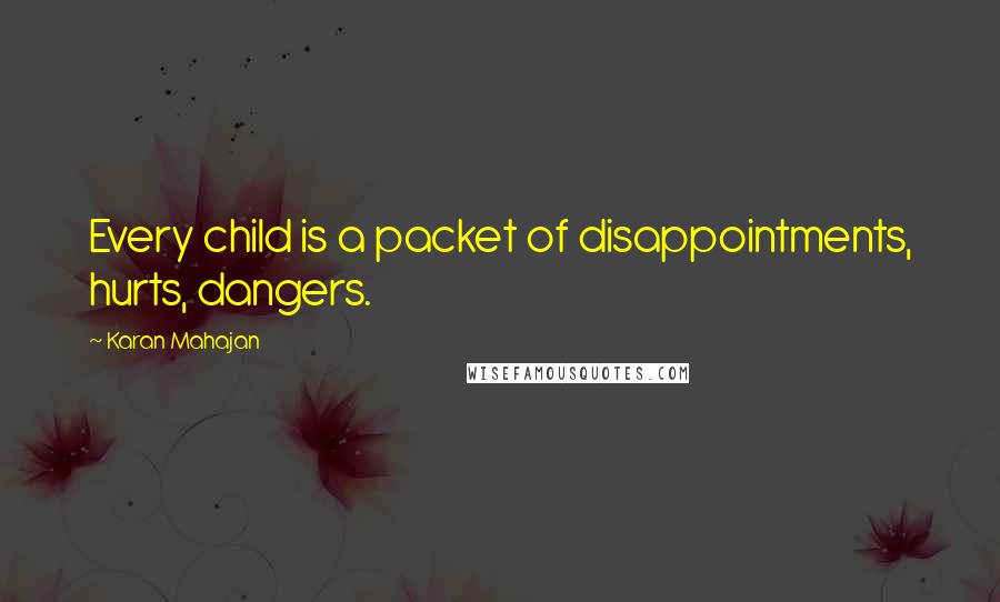 Karan Mahajan quotes: Every child is a packet of disappointments, hurts, dangers.