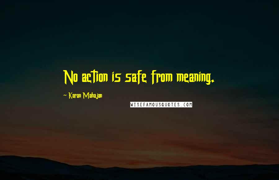 Karan Mahajan quotes: No action is safe from meaning.
