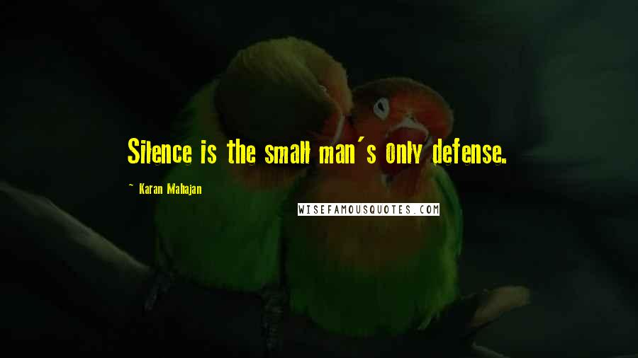 Karan Mahajan quotes: Silence is the small man's only defense.