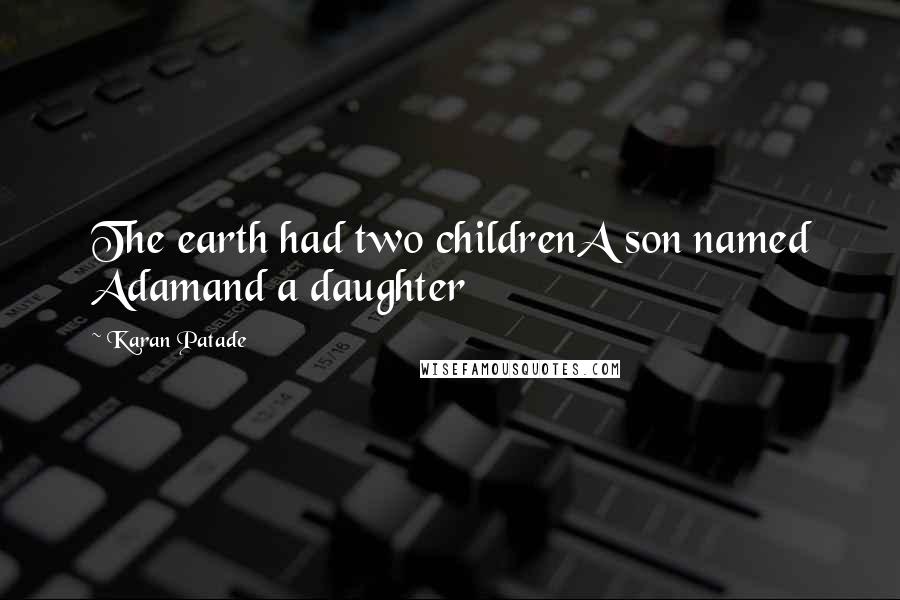 Karan Patade quotes: The earth had two childrenA son named Adamand a daughter