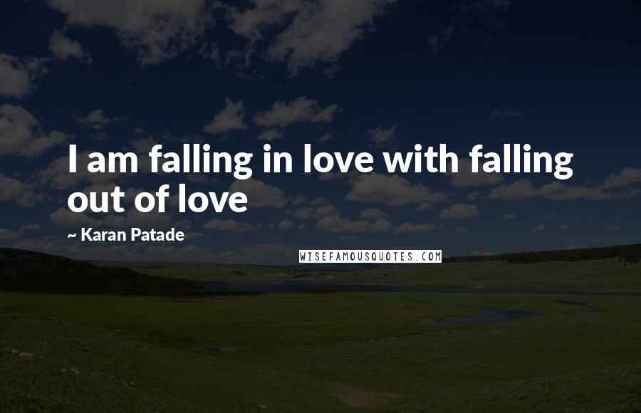 Karan Patade quotes: I am falling in love with falling out of love