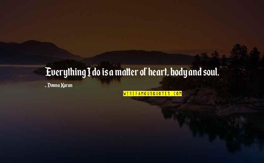 Karan Quotes By Donna Karan: Everything I do is a matter of heart,
