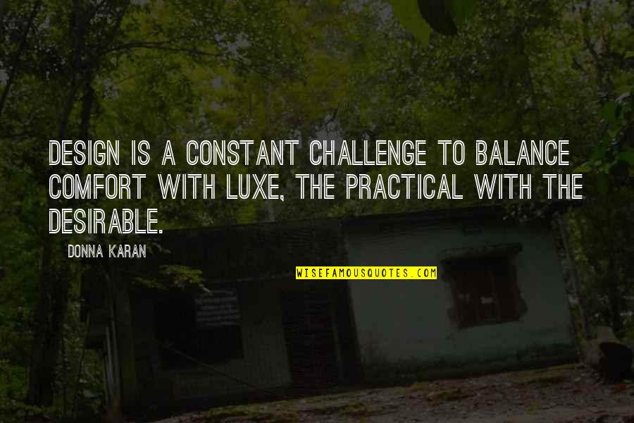 Karan Quotes By Donna Karan: Design is a constant challenge to balance comfort