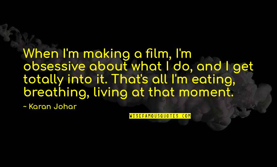 Karan Quotes By Karan Johar: When I'm making a film, I'm obsessive about