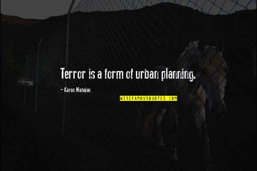 Karan Quotes By Karan Mahajan: Terror is a form of urban planning.