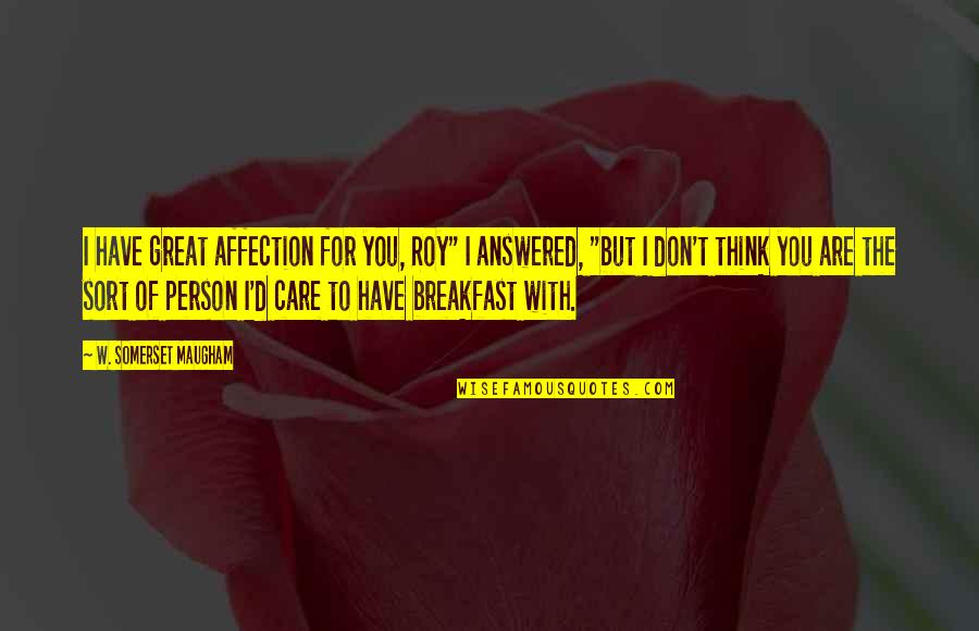 Karanastasis Diamantis Quotes By W. Somerset Maugham: I have great affection for you, Roy" I Karanastasis Diamantis Quotes By W. Somerset Maugham: I have great affection for you, Roy" I