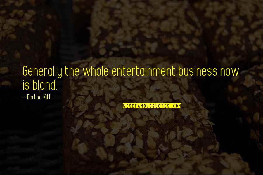 Karanbir Kochar Quotes By Eartha Kitt: Generally the whole entertainment business now is bland.