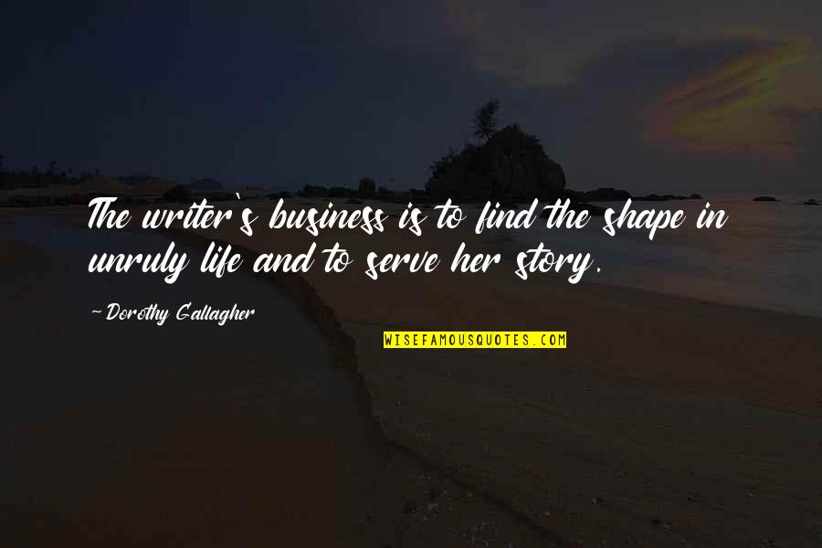Karanbir Randhawa Quotes By Dorothy Gallagher: The writer's business is to find the shape Karanbir Randhawa Quotes By Dorothy Gallagher: The writer's business is to find the shape