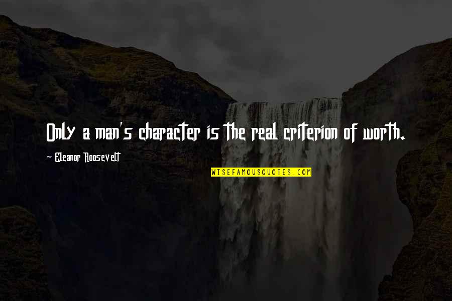 Karanbir Randhawa Quotes By Eleanor Roosevelt: Only a man's character is the real criterion Karanbir Randhawa Quotes By Eleanor Roosevelt: Only a man's character is the real criterion