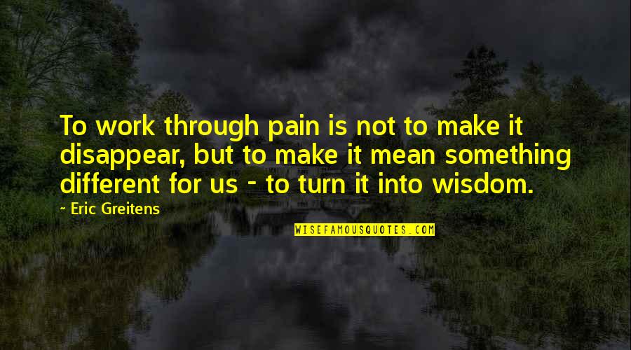Karanbir Randhawa Quotes By Eric Greitens: To work through pain is not to make Karanbir Randhawa Quotes By Eric Greitens: To work through pain is not to make