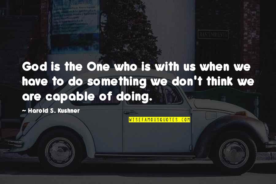 Karanbir Randhawa Quotes By Harold S. Kushner: God is the One who is with us Karanbir Randhawa Quotes By Harold S. Kushner: God is the One who is with us