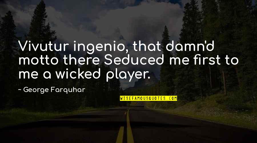 Karandikar Md Quotes By George Farquhar: Vivutur ingenio, that damn'd motto there Seduced me