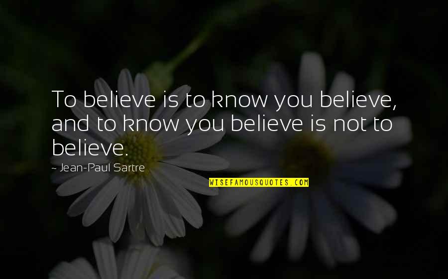 Karandila Sliven Quotes By Jean-Paul Sartre: To believe is to know you believe, and