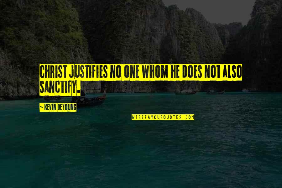 Karangalan Quotes By Kevin DeYoung: Christ justifies no one whom he does not Karangalan Quotes By Kevin DeYoung: Christ justifies no one whom he does not