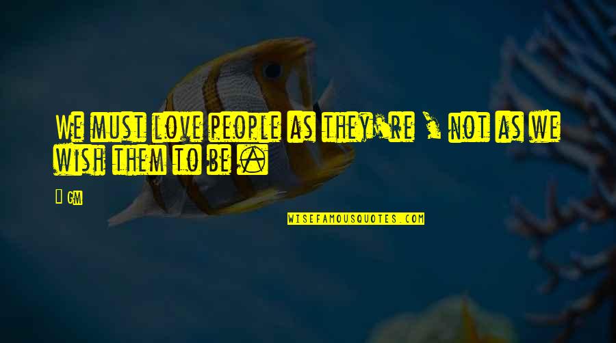Karangan Upsr Quotes By Gm: We must love people as they're , not