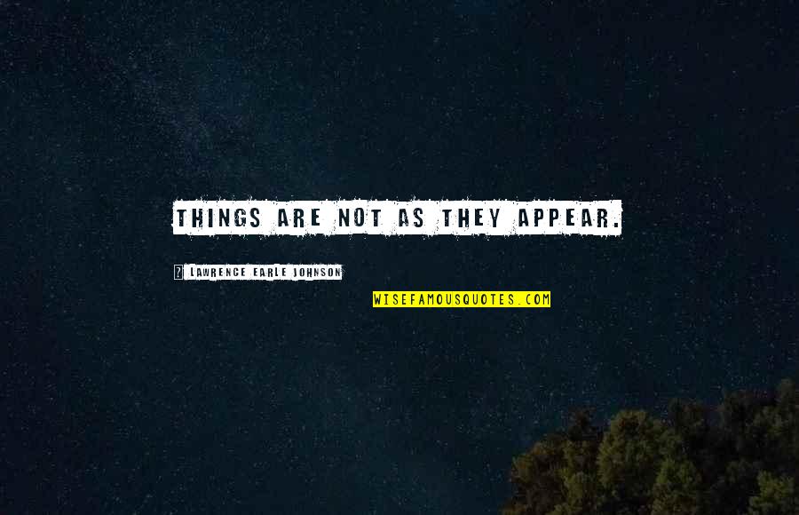 Karangan Upsr Quotes By Lawrence Earle Johnson: Things are not as they appear. Karangan Upsr Quotes By Lawrence Earle Johnson: Things are not as they appear.