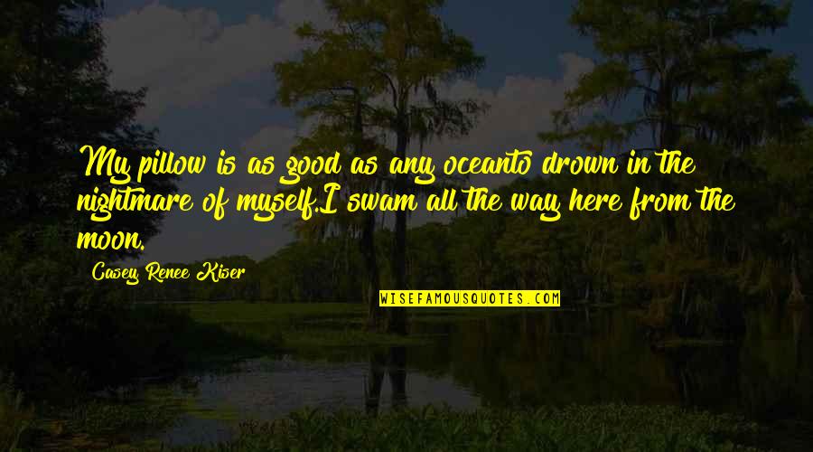 Karangwa Chrysologue Quotes By Casey Renee Kiser: My pillow is as good as any oceanto Karangwa Chrysologue Quotes By Casey Renee Kiser: My pillow is as good as any oceanto