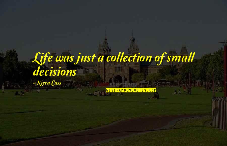 Karanikolaou Last Name Quotes By Kiera Cass: Life was just a collection of small decisions