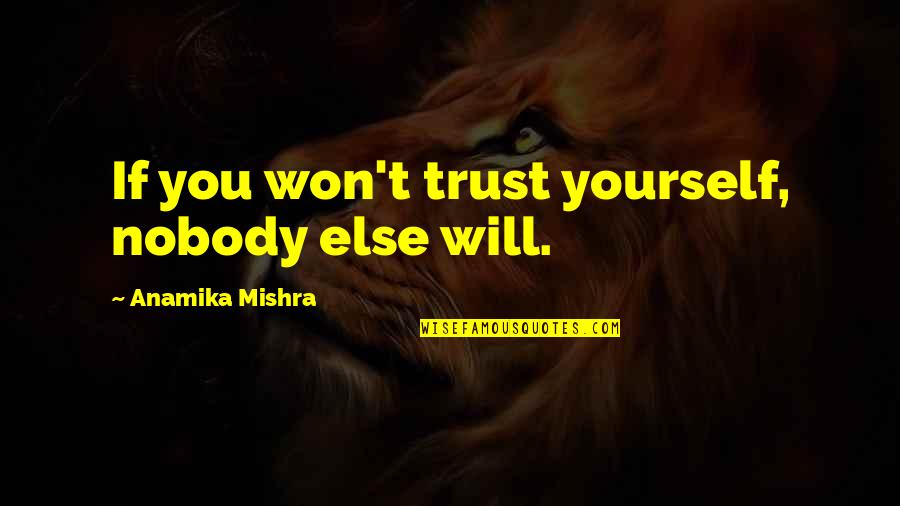 Karanikolas Ford Quotes By Anamika Mishra: If you won't trust yourself, nobody else will. Karanikolas Ford Quotes By Anamika Mishra: If you won't trust yourself, nobody else will.