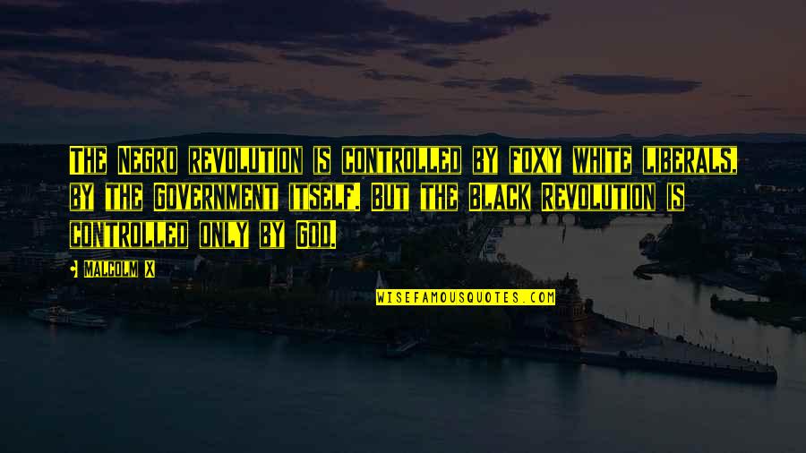 Karanjeet Kaur Quotes By Malcolm X: The Negro revolution is controlled by foxy white Karanjeet Kaur Quotes By Malcolm X: The Negro revolution is controlled by foxy white