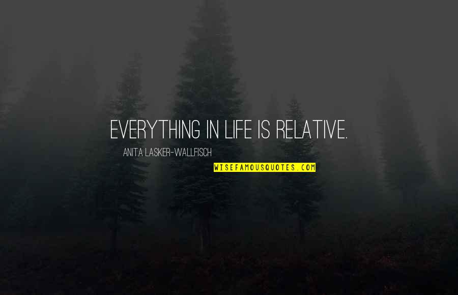 Karanjia Natasha Quotes By Anita Lasker-Wallfisch: Everything in life is relative. Karanjia Natasha Quotes By Anita Lasker-Wallfisch: Everything in life is relative.