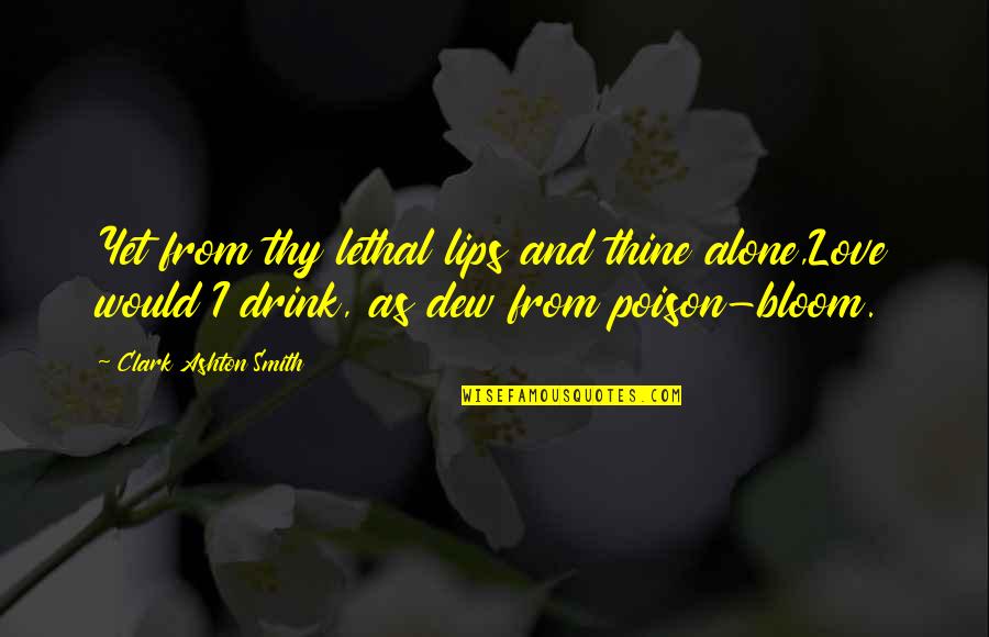 Karanjia Natasha Quotes By Clark Ashton Smith: Yet from thy lethal lips and thine alone,Love Karanjia Natasha Quotes By Clark Ashton Smith: Yet from thy lethal lips and thine alone,Love