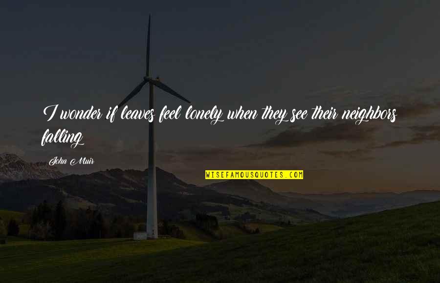 Karanjia Natasha Quotes By John Muir: I wonder if leaves feel lonely when they