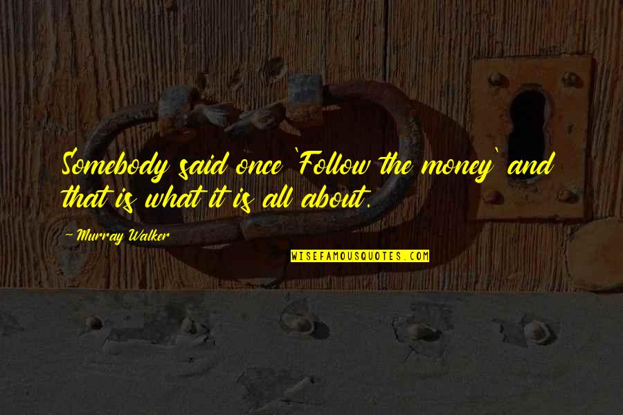 Karanjia Natasha Quotes By Murray Walker: Somebody said once 'Follow the money' and that