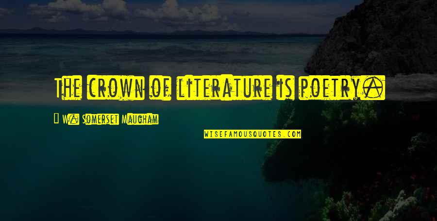 Karanlik Quotes By W. Somerset Maugham: The crown of literature is poetry. Karanlik Quotes By W. Somerset Maugham: The crown of literature is poetry.