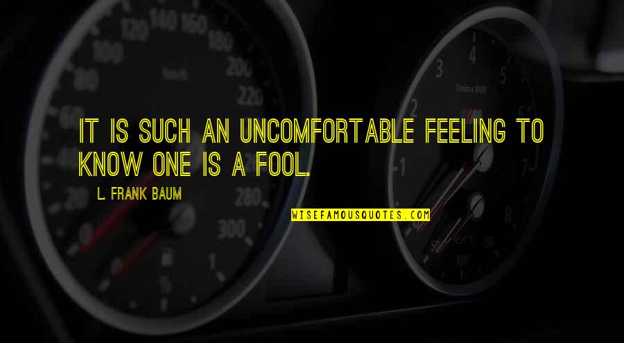Karanlik Zihinler Quotes By L. Frank Baum: It is such an uncomfortable feeling to know