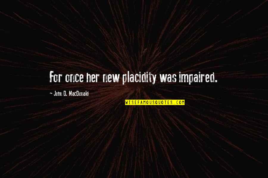 Karantanija Quotes By John D. MacDonald: For once her new placidity was impaired. Karantanija Quotes By John D. MacDonald: For once her new placidity was impaired.