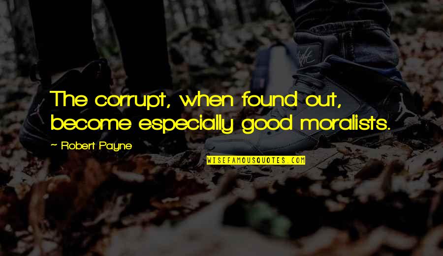 Karantena Quotes By Robert Payne: The corrupt, when found out, become especially good