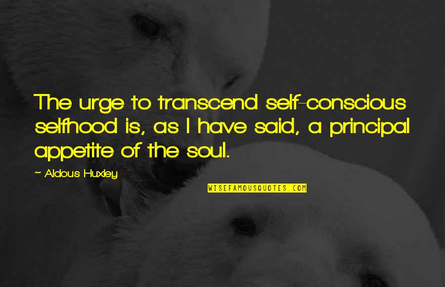 Karanvir Bohra Quotes By Aldous Huxley: The urge to transcend self-conscious selfhood is, as