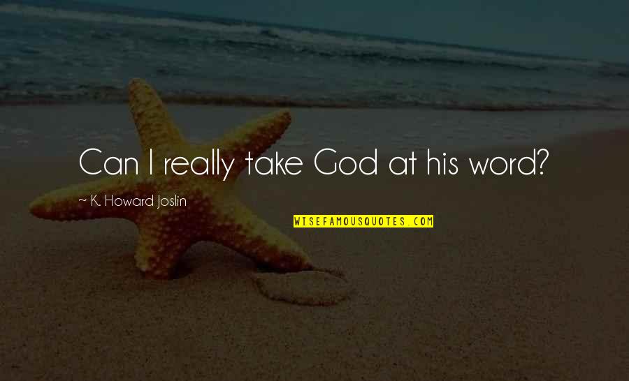 Karanvir Quotes By K. Howard Joslin: Can I really take God at his word? Karanvir Quotes By K. Howard Joslin: Can I really take God at his word?