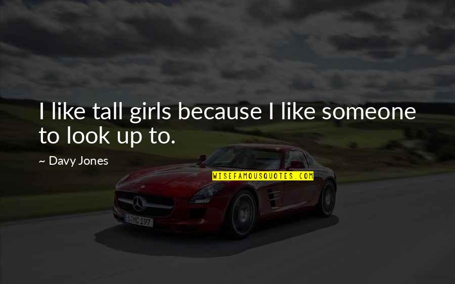Karanyisounds Quotes By Davy Jones: I like tall girls because I like someone