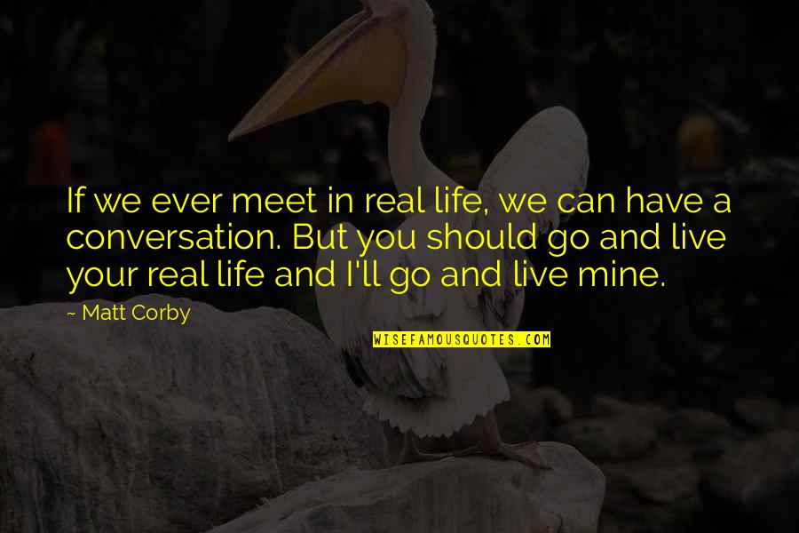 Karaoglan Movie Quotes By Matt Corby: If we ever meet in real life, we Karaoglan Movie Quotes By Matt Corby: If we ever meet in real life, we