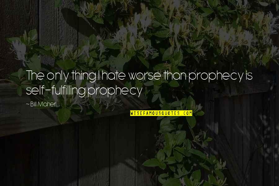Karaoglu Peyzaj Quotes By Bill Maher: The only thing I hate worse than prophecy