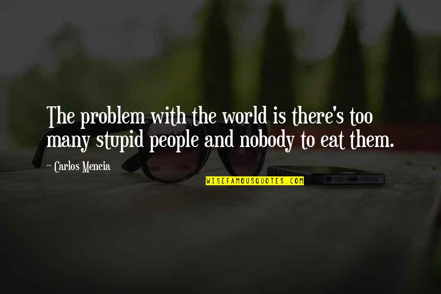 Karaoke Ill Remember You Elvis Quotes By Carlos Mencia: The problem with the world is there's too Karaoke Ill Remember You Elvis Quotes By Carlos Mencia: The problem with the world is there's too